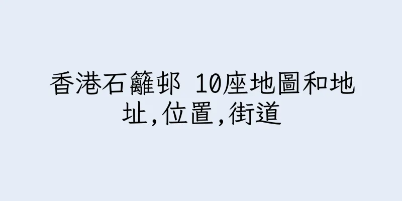 香港石籬邨 10座地圖和地址,位置,街道