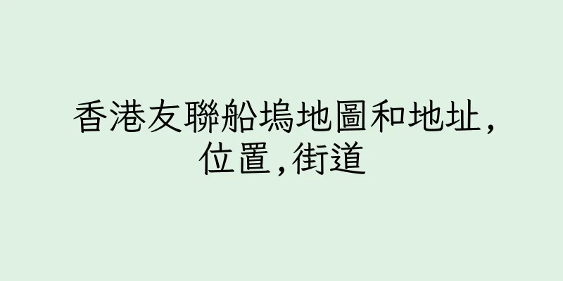 香港友聯船塢地圖和地址,位置,街道