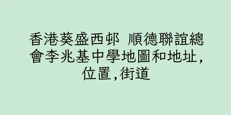 香港葵盛西邨 順德聯誼總會李兆基中學地圖和地址,位置,街道