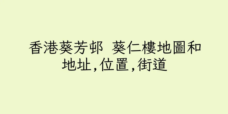 香港葵芳邨 葵仁樓地圖和地址,位置,街道