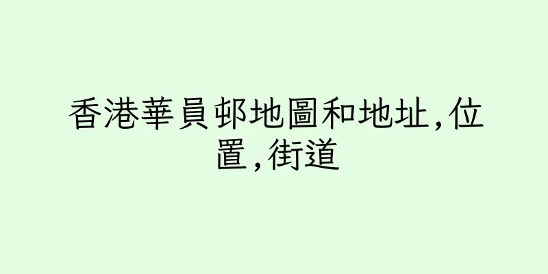 香港華員邨地圖和地址,位置,街道