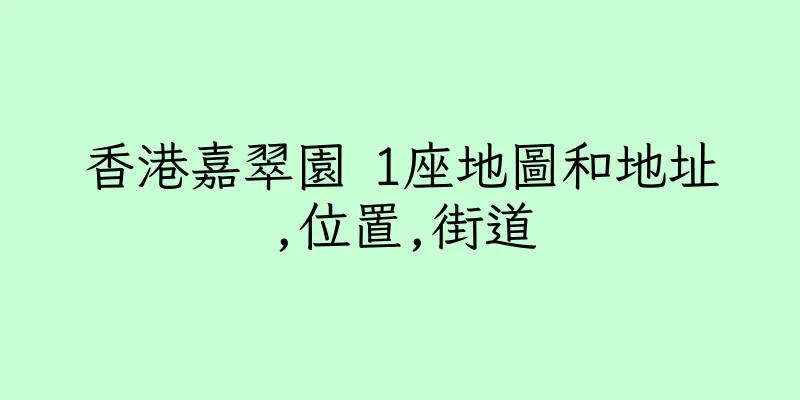 香港嘉翠園 1座地圖和地址,位置,街道
