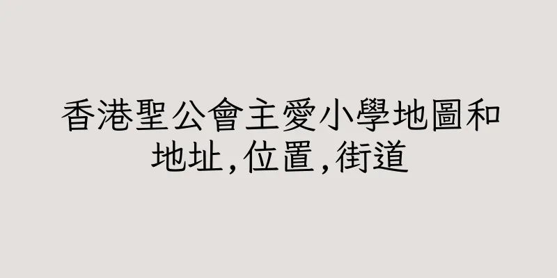 香港聖公會主愛小學地圖和地址,位置,街道