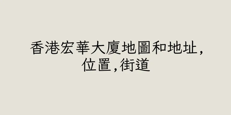 香港宏華大廈地圖和地址,位置,街道