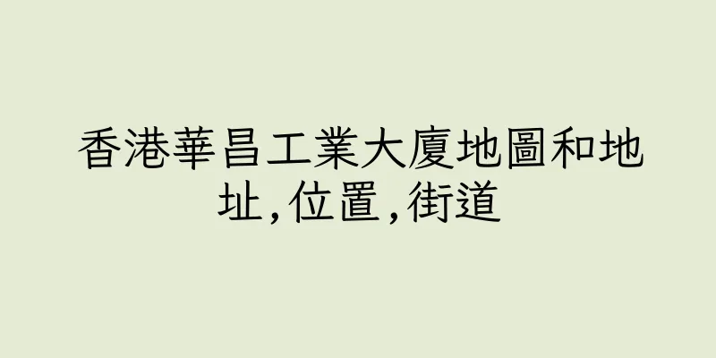香港華昌工業大廈地圖和地址,位置,街道