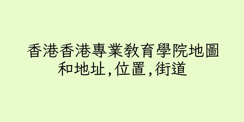 香港香港專業教育學院地圖和地址,位置,街道