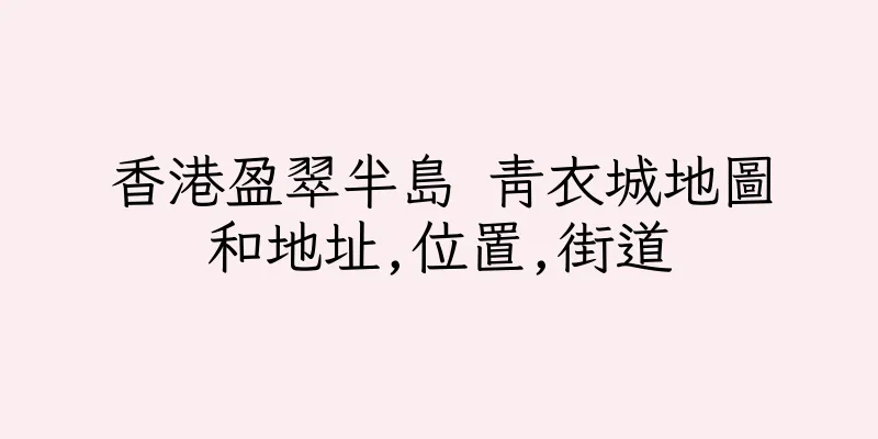 香港盈翠半島 青衣城地圖和地址,位置,街道