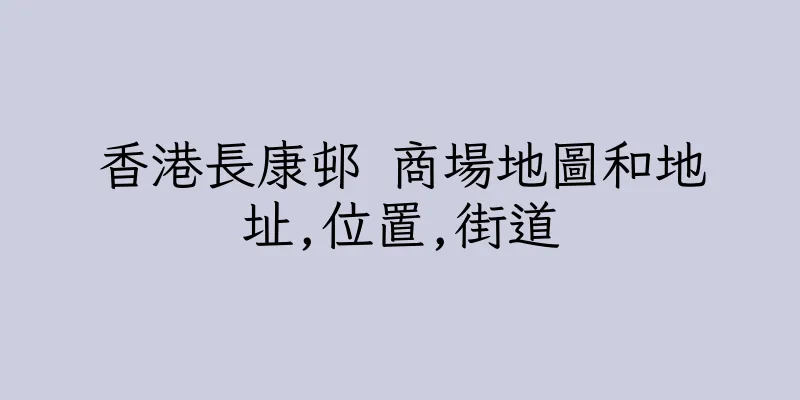 香港長康邨 商場地圖和地址,位置,街道