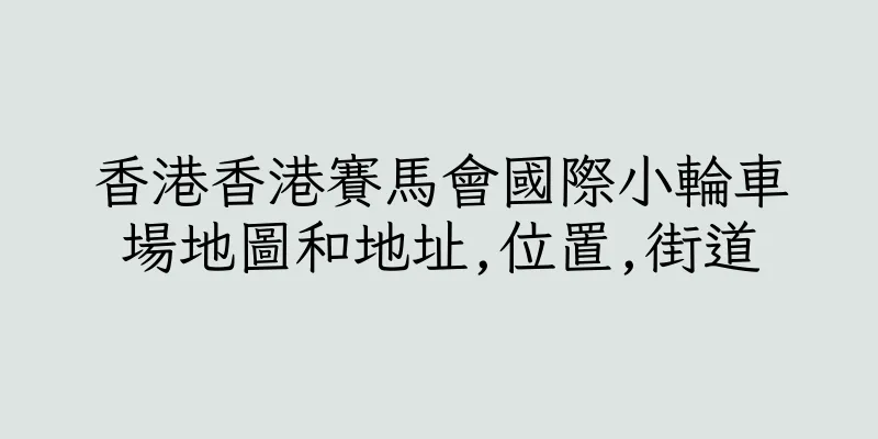 香港香港賽馬會國際小輪車場地圖和地址,位置,街道