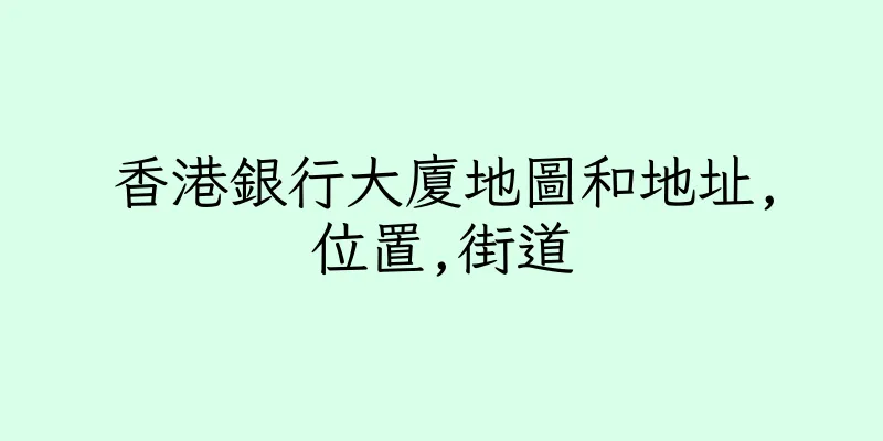 香港銀行大廈地圖和地址,位置,街道