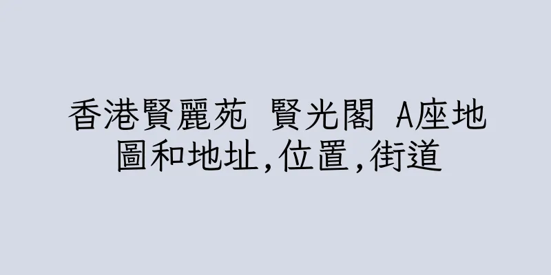 香港賢麗苑 賢光閣 A座地圖和地址,位置,街道