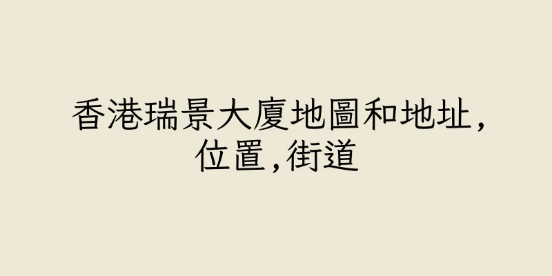 香港瑞景大廈地圖和地址,位置,街道