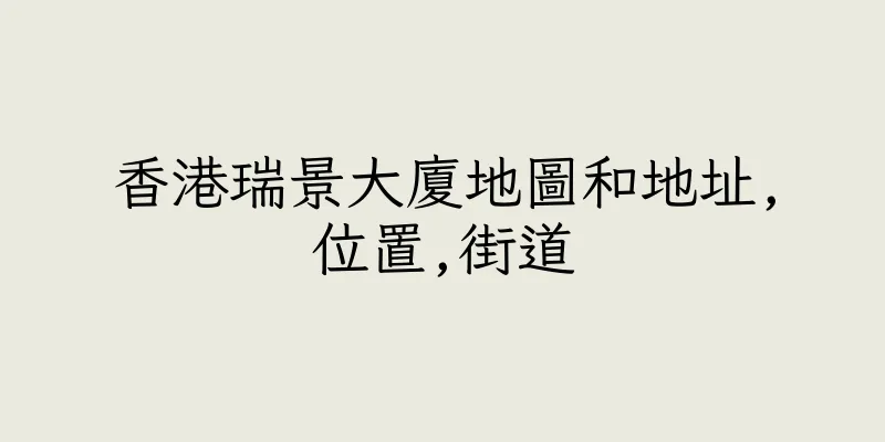 香港瑞景大廈地圖和地址,位置,街道