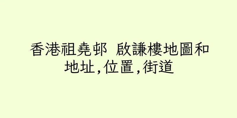 香港祖堯邨 啟謙樓地圖和地址,位置,街道