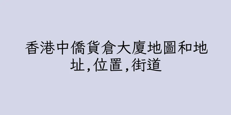 香港中僑貨倉大廈地圖和地址,位置,街道