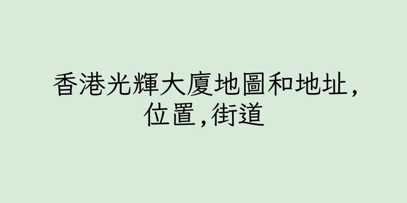 香港光輝大廈地圖和地址,位置,街道