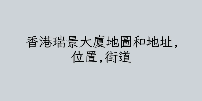 香港瑞景大廈地圖和地址,位置,街道