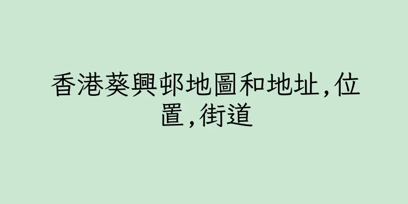 香港葵興邨地圖和地址,位置,街道