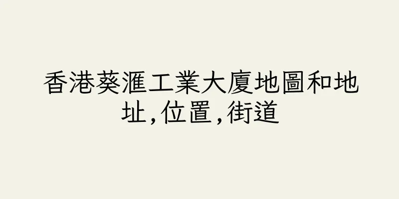 香港葵滙工業大廈地圖和地址,位置,街道
