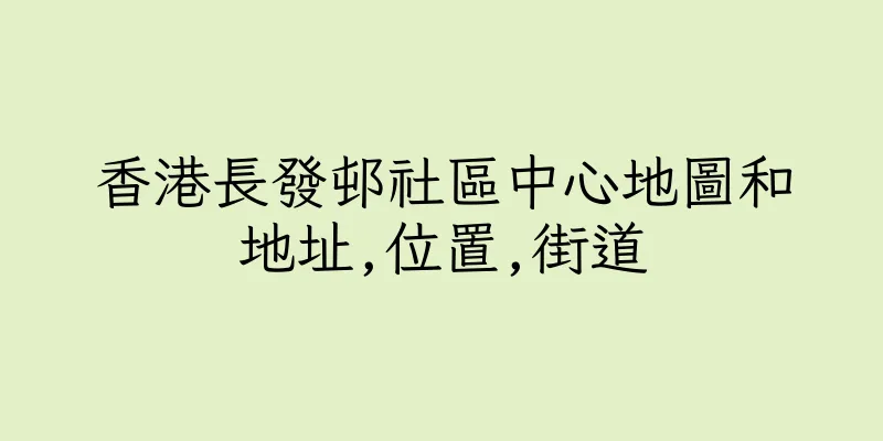 香港長發邨社區中心地圖和地址,位置,街道