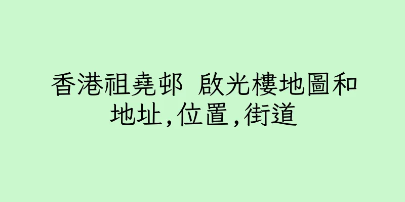 香港祖堯邨 啟光樓地圖和地址,位置,街道