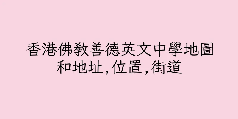 香港佛教善德英文中學地圖和地址,位置,街道