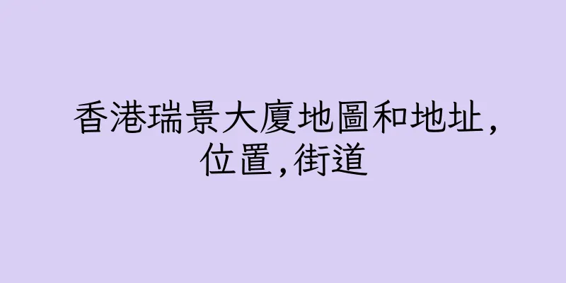 香港瑞景大廈地圖和地址,位置,街道