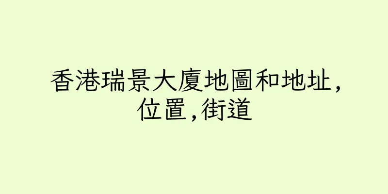 香港瑞景大廈地圖和地址,位置,街道