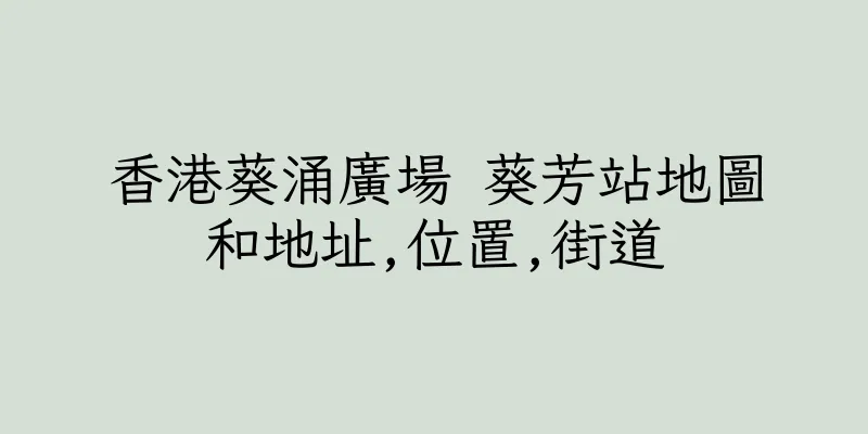 香港葵涌廣場 葵芳站地圖和地址,位置,街道