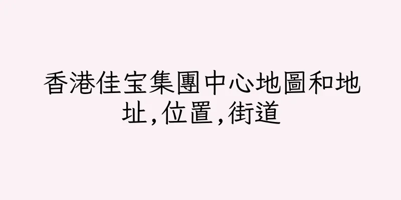香港佳宝集團中心地圖和地址,位置,街道