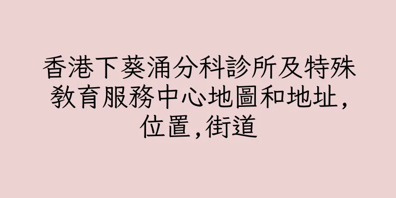 香港下葵涌分科診所及特殊教育服務中心地圖和地址,位置,街道