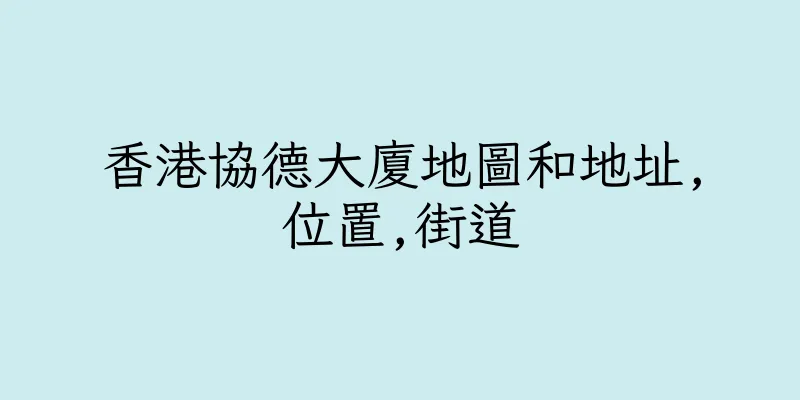 香港協德大廈地圖和地址,位置,街道