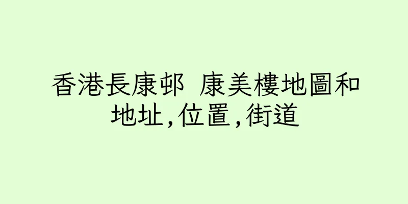 香港長康邨 康美樓地圖和地址,位置,街道