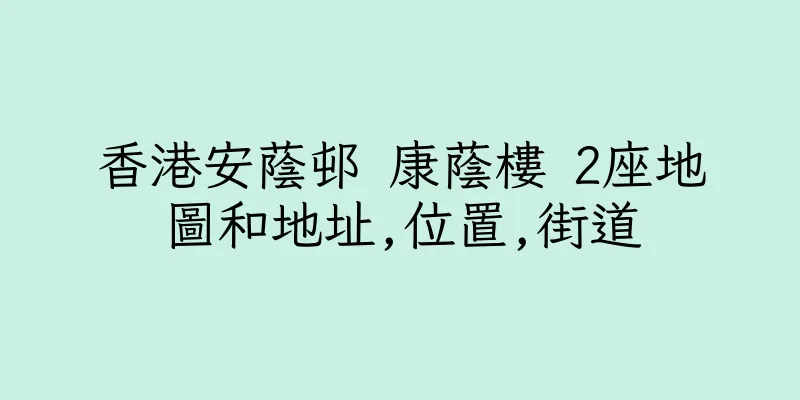 香港安蔭邨 康蔭樓 2座地圖和地址,位置,街道