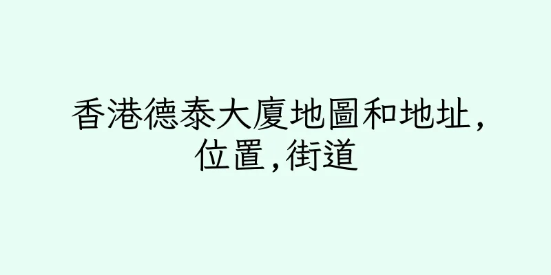 香港德泰大廈地圖和地址,位置,街道