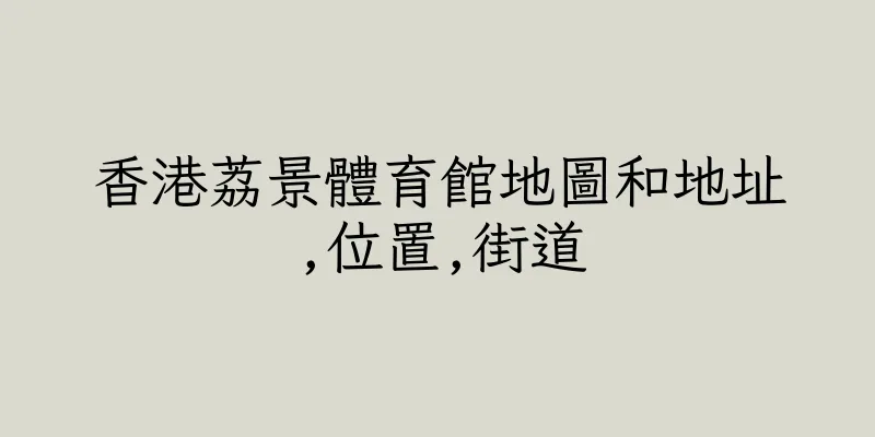 香港荔景體育館地圖和地址,位置,街道
