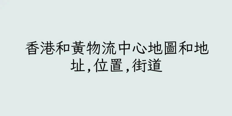 香港和黃物流中心地圖和地址,位置,街道