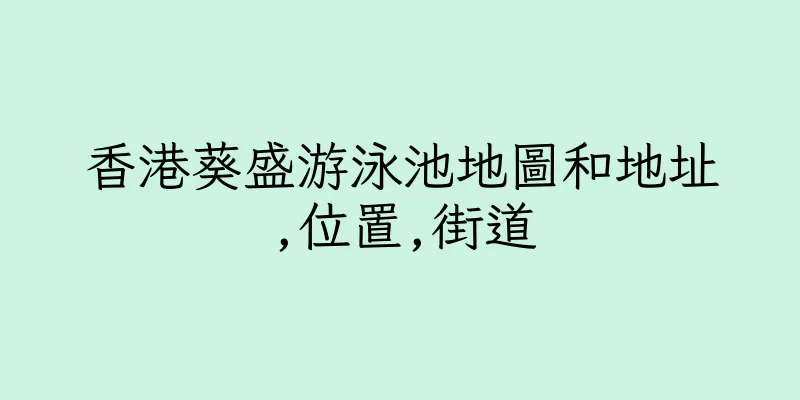 香港葵盛游泳池地圖和地址,位置,街道