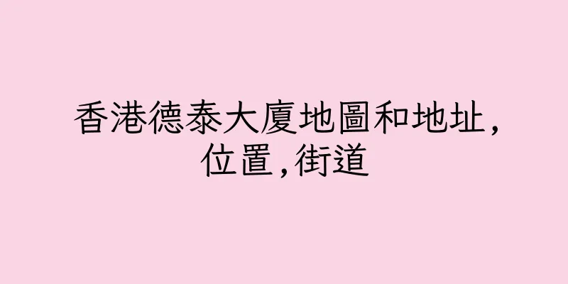 香港德泰大廈地圖和地址,位置,街道