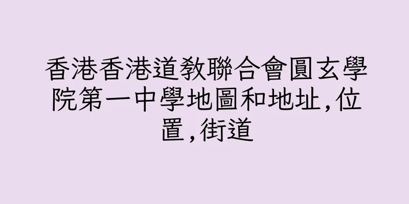 香港香港道教聯合會圓玄學院第一中學地圖和地址,位置,街道