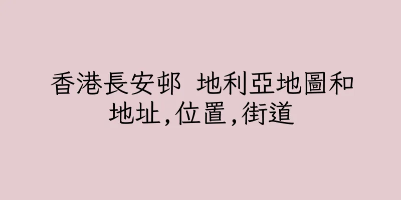 香港長安邨 地利亞地圖和地址,位置,街道