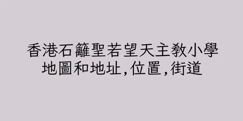 香港石籬聖若望天主教小學地圖和地址,位置,街道