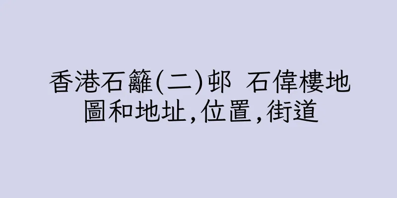 香港石籬(二)邨 石偉樓地圖和地址,位置,街道