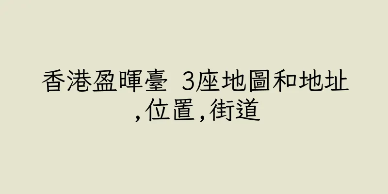 香港盈暉臺 3座地圖和地址,位置,街道