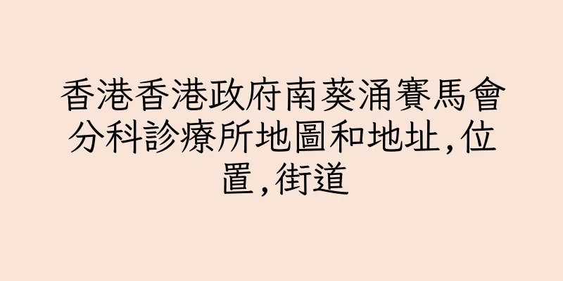 香港香港政府南葵涌賽馬會分科診療所地圖和地址,位置,街道
