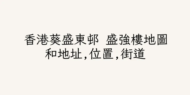 香港葵盛東邨 盛強樓地圖和地址,位置,街道