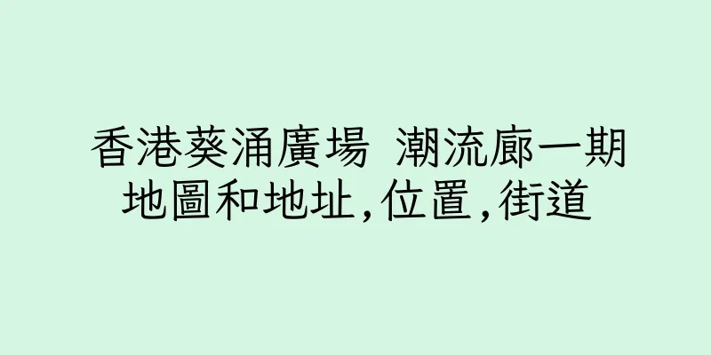 香港葵涌廣場 潮流廊一期地圖和地址,位置,街道