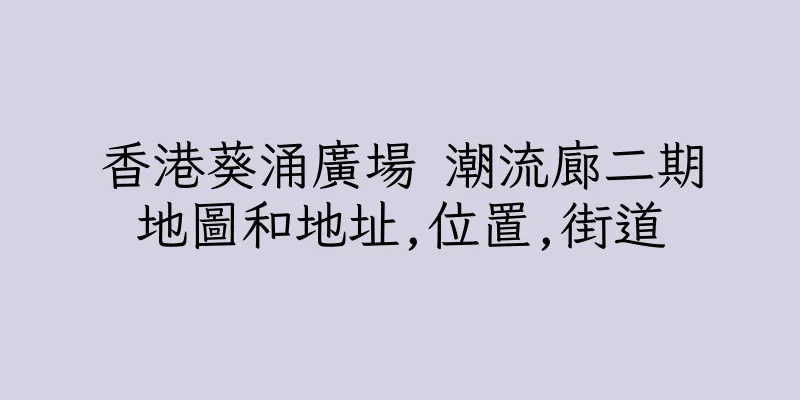 香港葵涌廣場 潮流廊二期地圖和地址,位置,街道
