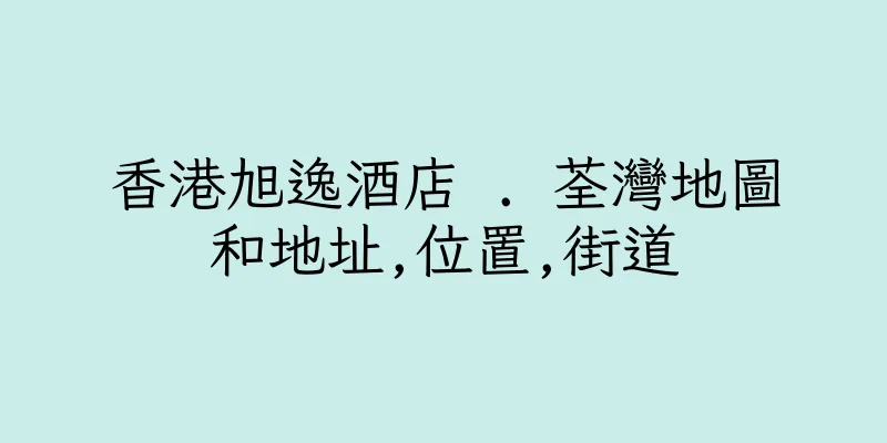 香港旭逸酒店 . 荃灣地圖和地址,位置,街道
