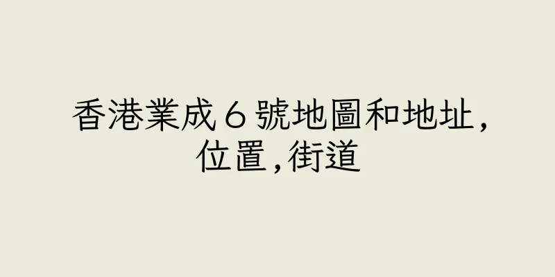 香港業成６號地圖和地址,位置,街道